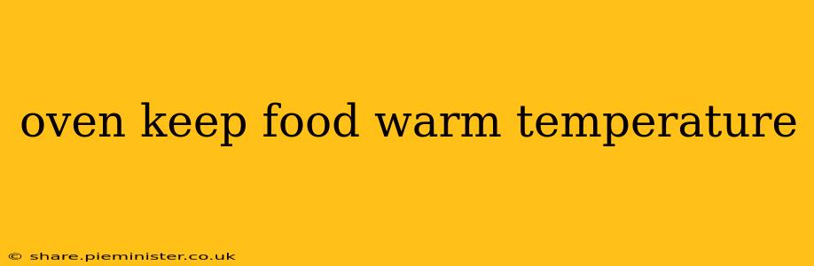 oven keep food warm temperature