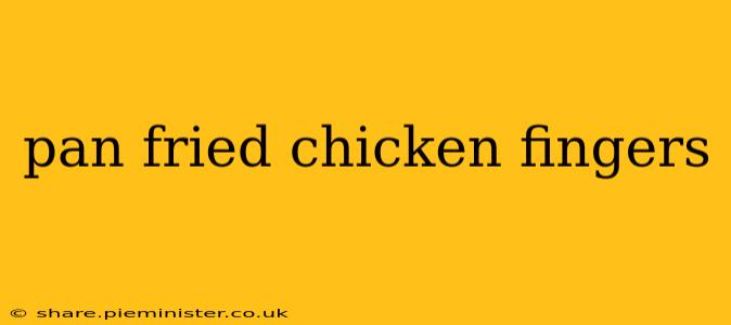 pan fried chicken fingers