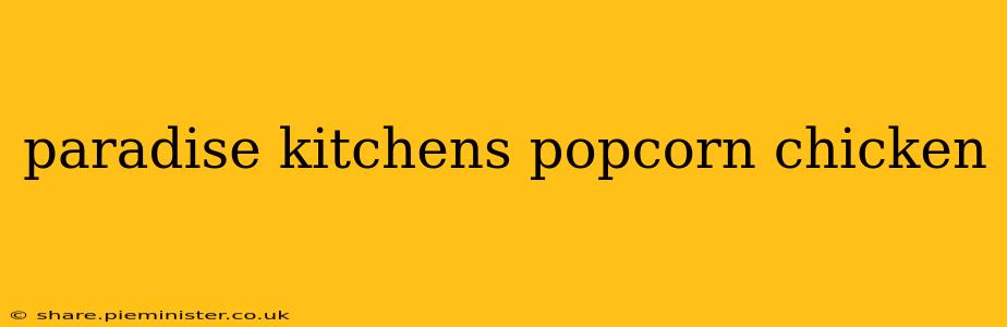 paradise kitchens popcorn chicken
