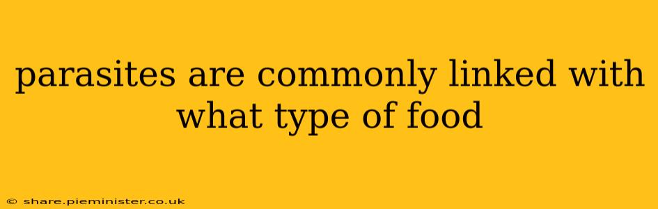 parasites are commonly linked with what type of food