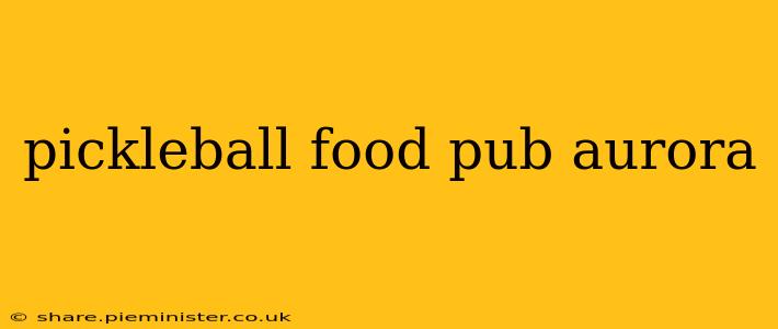 pickleball food pub aurora