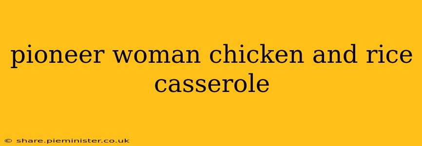 pioneer woman chicken and rice casserole