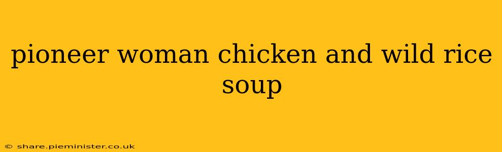pioneer woman chicken and wild rice soup