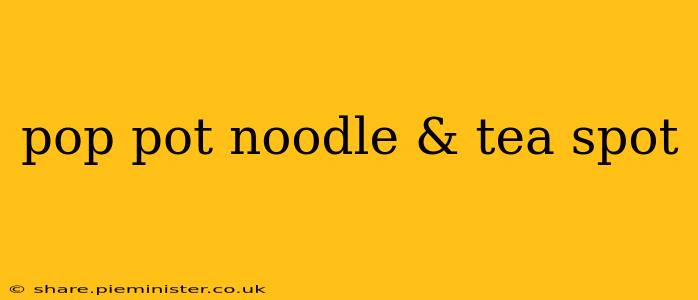pop pot noodle & tea spot