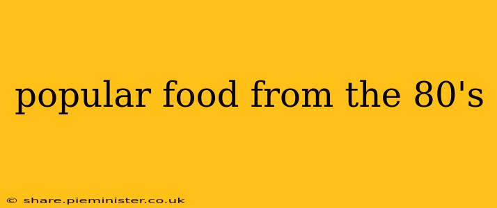 popular food from the 80's