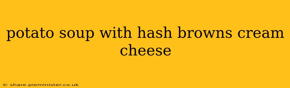 potato soup with hash browns cream cheese
