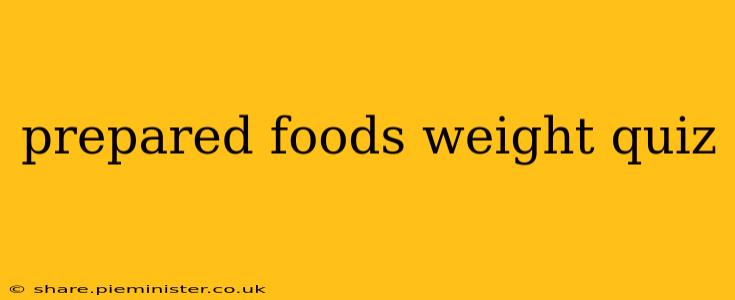 prepared foods weight quiz