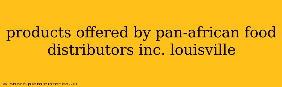 products offered by pan-african food distributors inc. louisville