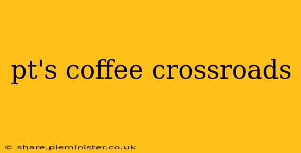 pt's coffee crossroads