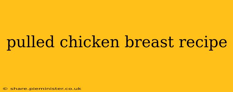 pulled chicken breast recipe