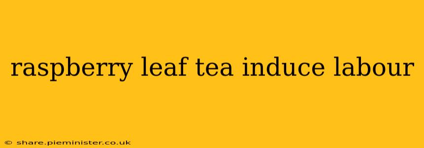 raspberry leaf tea induce labour