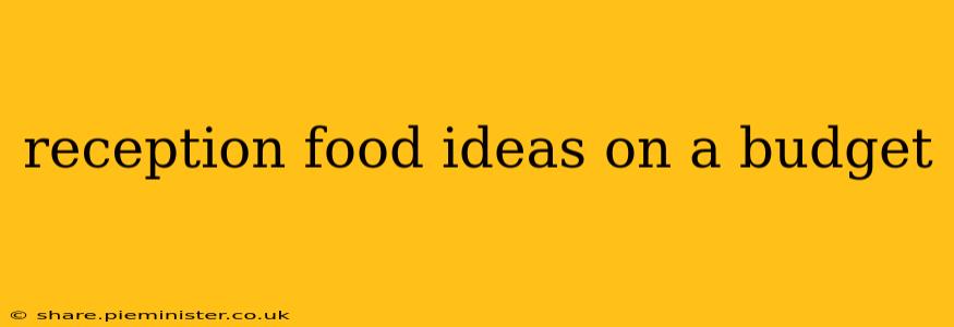 reception food ideas on a budget