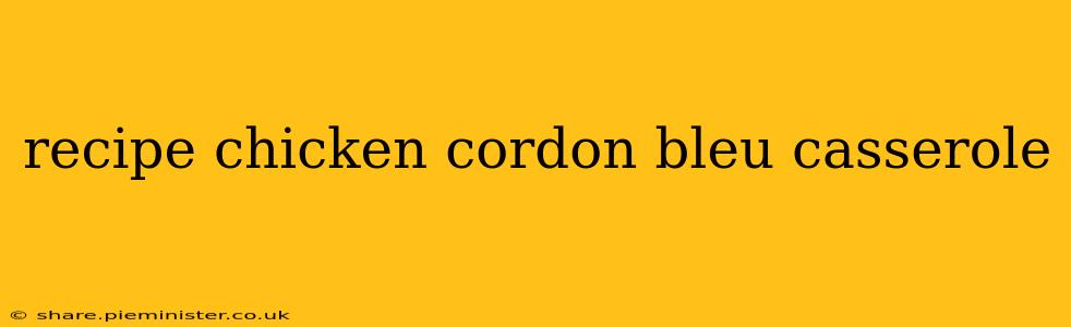 recipe chicken cordon bleu casserole