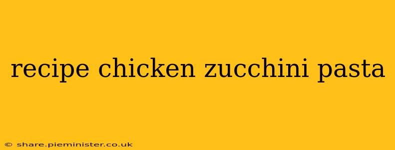 recipe chicken zucchini pasta