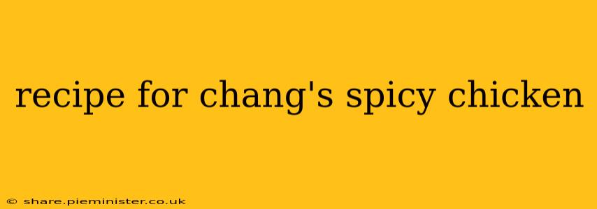 recipe for chang's spicy chicken