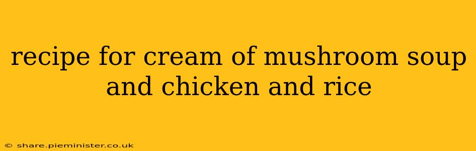 recipe for cream of mushroom soup and chicken and rice