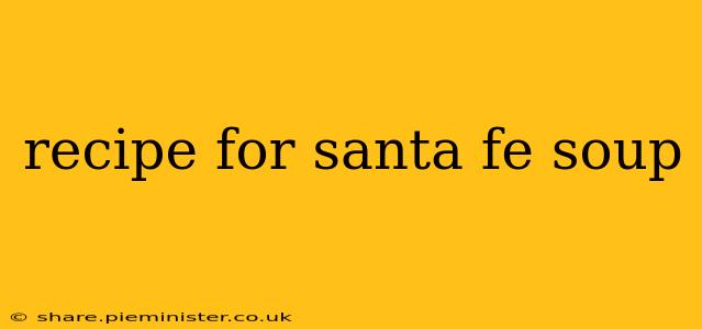recipe for santa fe soup