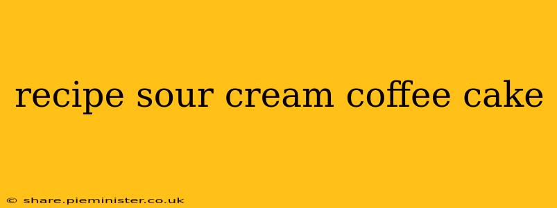 recipe sour cream coffee cake
