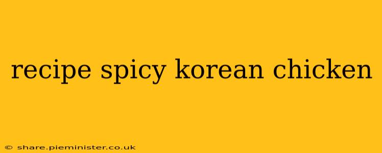 recipe spicy korean chicken