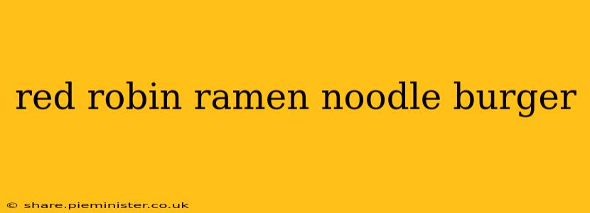 red robin ramen noodle burger