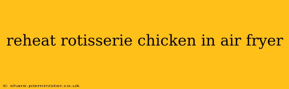 reheat rotisserie chicken in air fryer