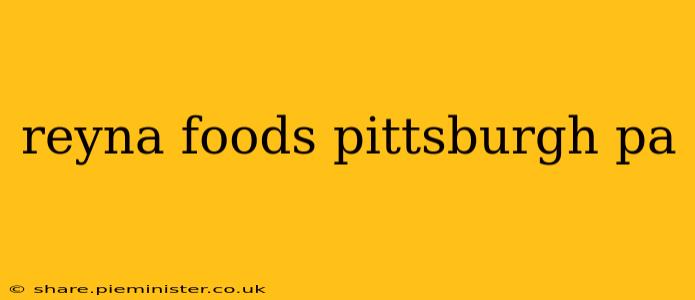 reyna foods pittsburgh pa