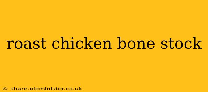 roast chicken bone stock