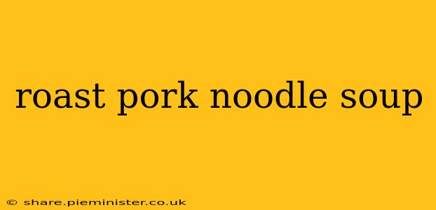 roast pork noodle soup