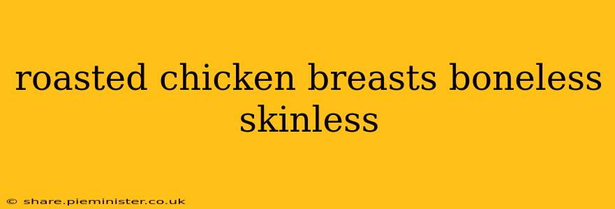 roasted chicken breasts boneless skinless