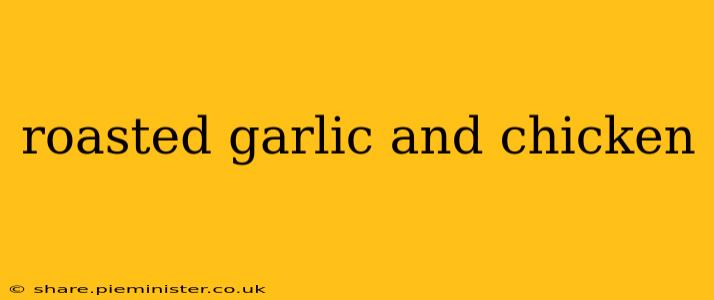 roasted garlic and chicken