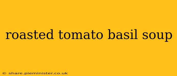 roasted tomato basil soup