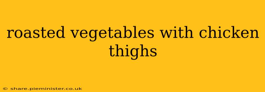 roasted vegetables with chicken thighs