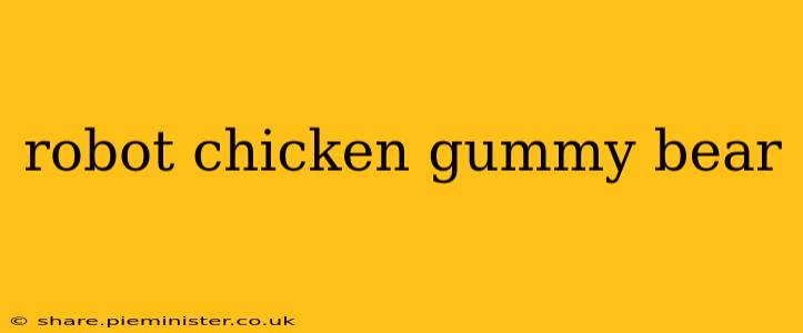 robot chicken gummy bear