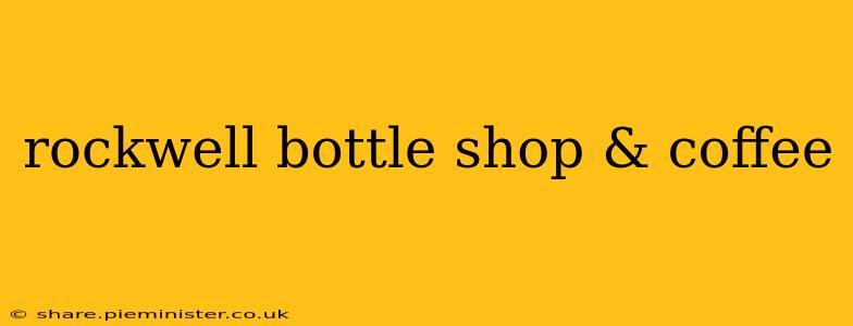 rockwell bottle shop & coffee