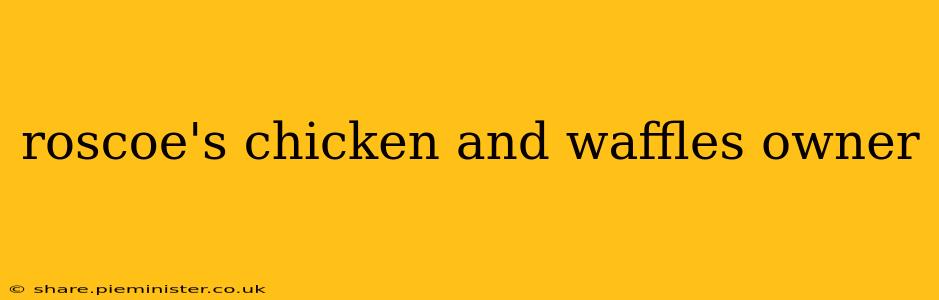 roscoe's chicken and waffles owner