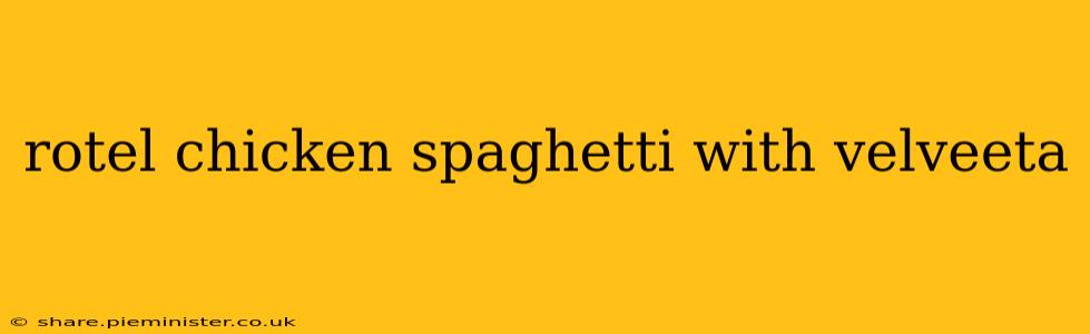 rotel chicken spaghetti with velveeta
