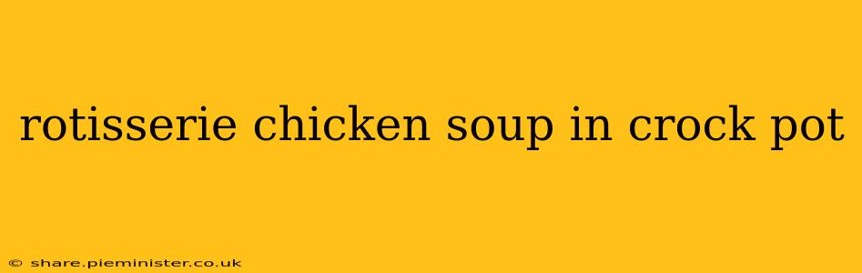 rotisserie chicken soup in crock pot