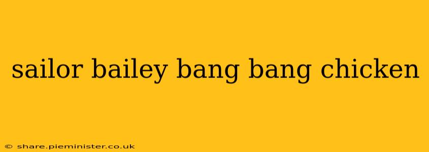 sailor bailey bang bang chicken