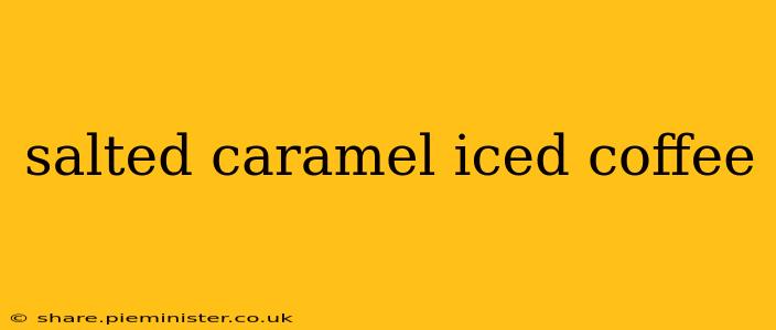salted caramel iced coffee