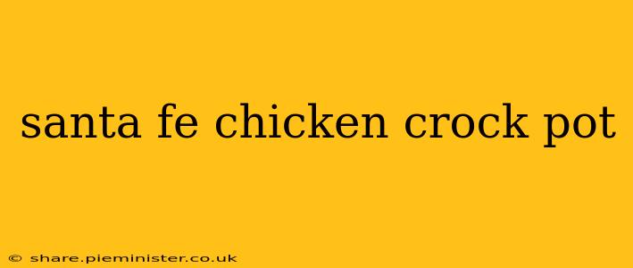 santa fe chicken crock pot