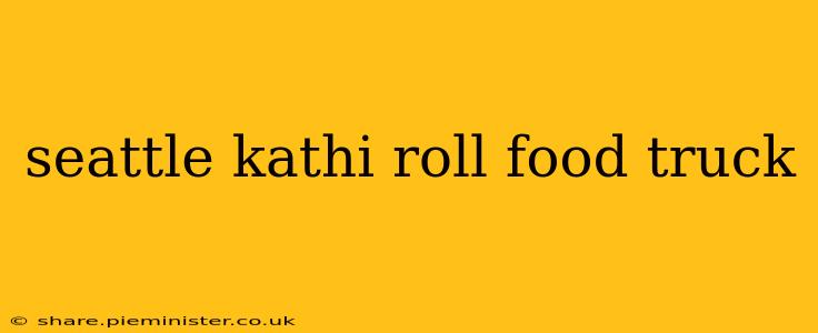 seattle kathi roll food truck