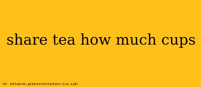 share tea how much cups