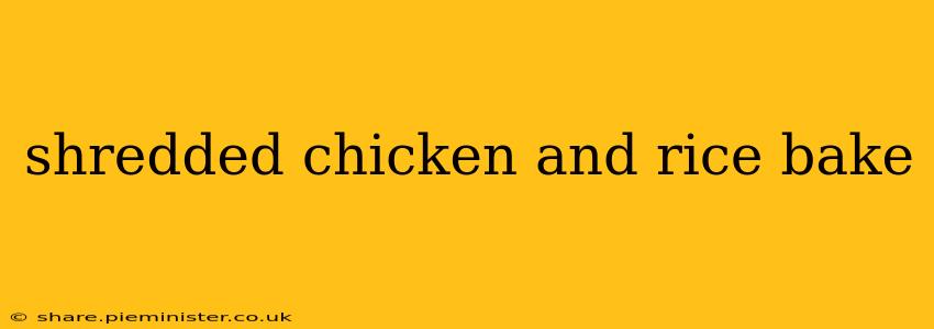 shredded chicken and rice bake