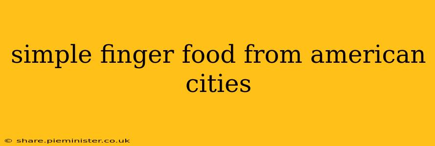 simple finger food from american cities