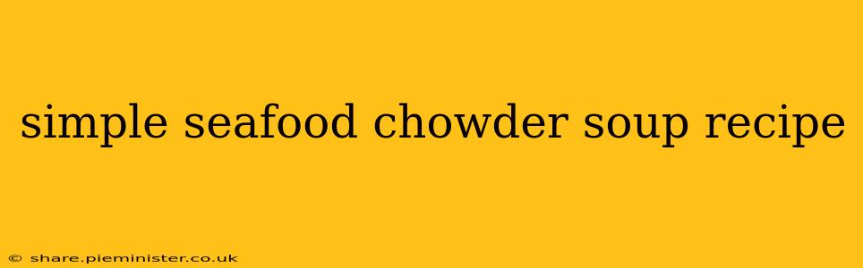 simple seafood chowder soup recipe