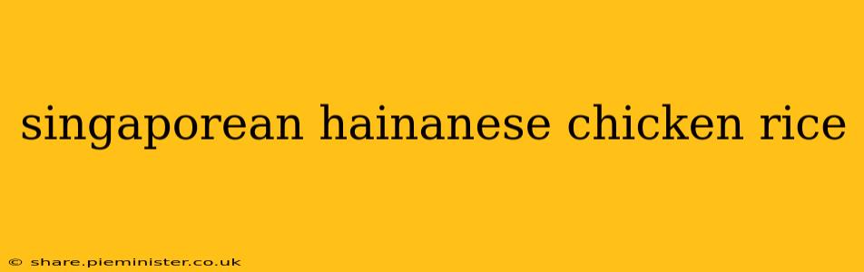 singaporean hainanese chicken rice