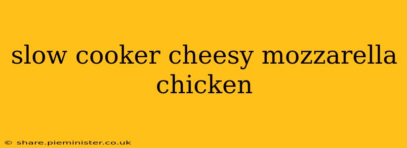 slow cooker cheesy mozzarella chicken