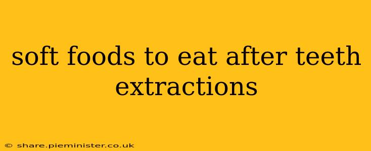 soft foods to eat after teeth extractions