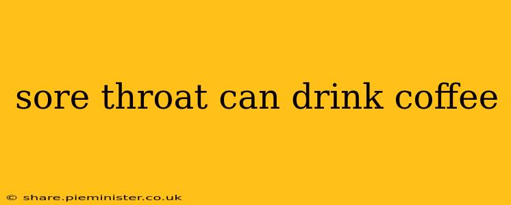 sore throat can drink coffee