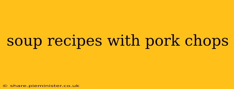 soup recipes with pork chops